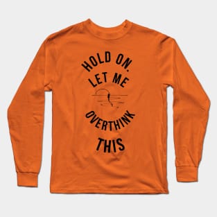 Hold On Let Me Overthink This Long Sleeve T-Shirt